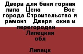 Двери для бани горная липа › Цена ­ 5 000 - Все города Строительство и ремонт » Двери, окна и перегородки   . Липецкая обл.,Липецк г.